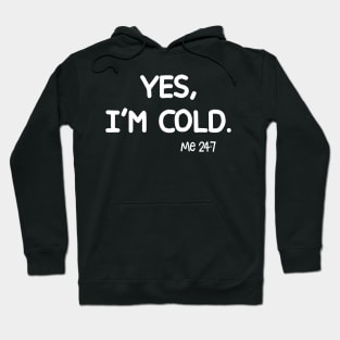 Yes I'm Cold Me 24 7 Tees Hoodie